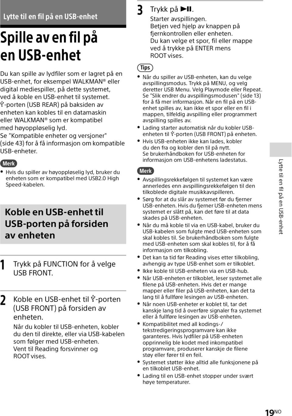 Se "Kompatible enheter og versjoner" (side 43) for å få informasjon om kompatible USB-enheter. Hvis du spiller av høyoppløselig lyd, bruker du enheten som er kompatibel med USB2.0 High Speed-kabelen.