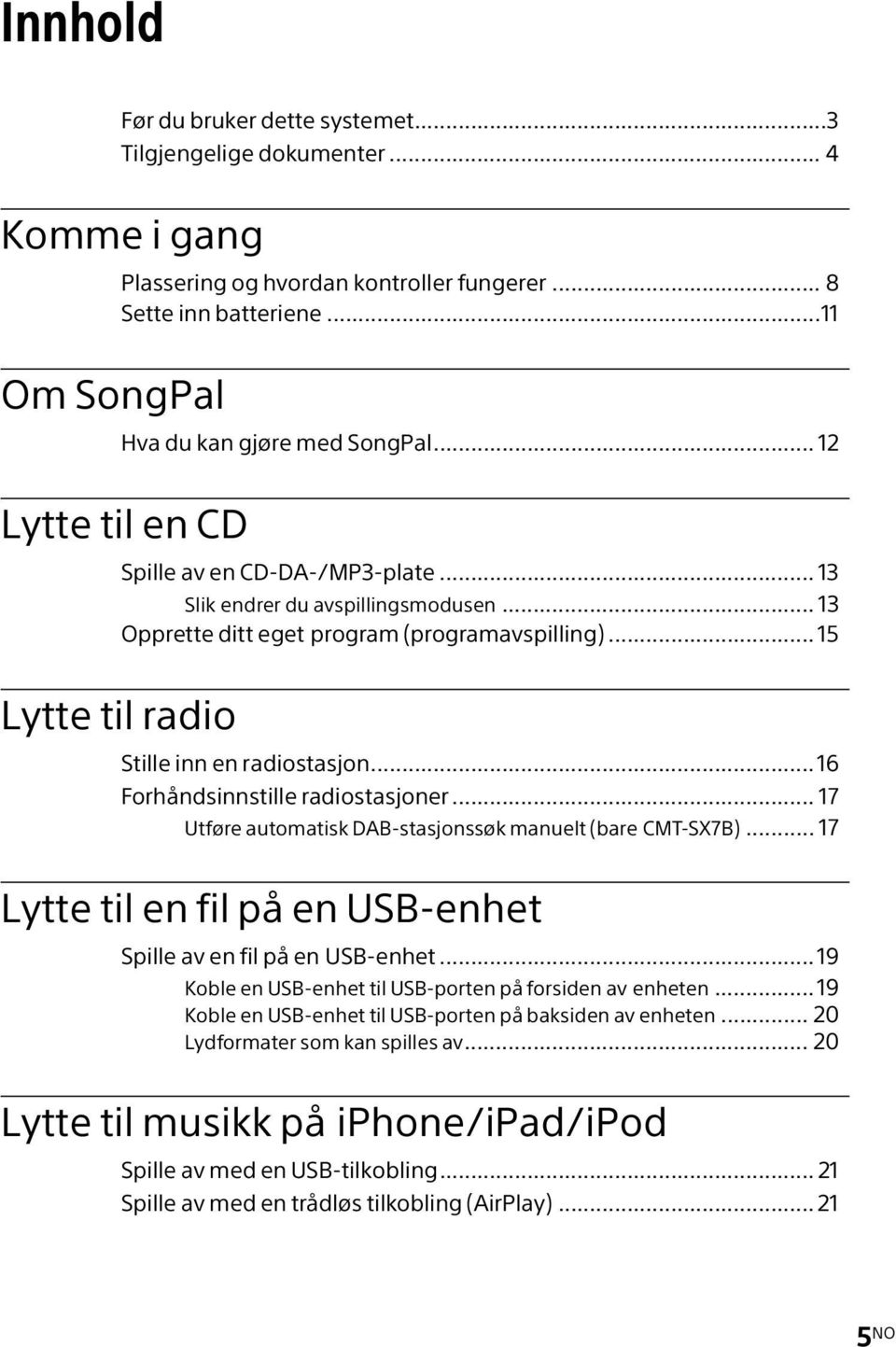 ..16 Forhåndsinnstille radiostasjoner... 17 Utføre automatisk DAB-stasjonssøk manuelt (bare CMT-SX7B)... 17 Lytte til en fil på en USB-enhet Spille av en fil på en USB-enhet.