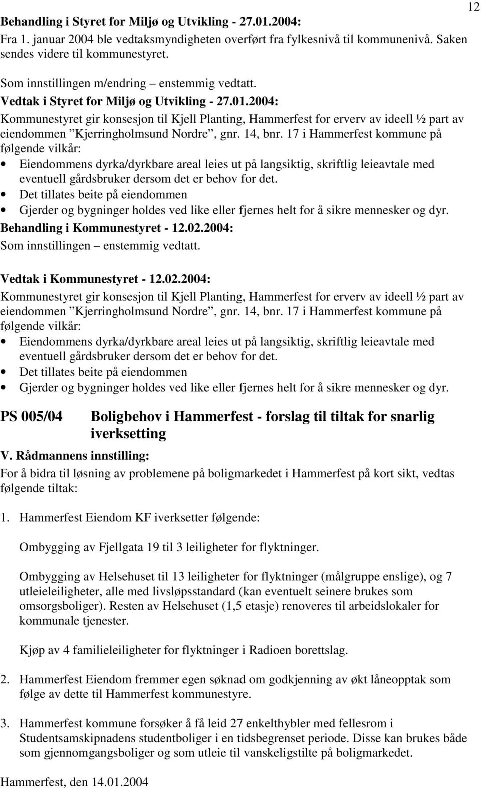 2004: Kommunestyret gir konsesjon til Kjell Planting, Hammerfest for erverv av ideell ½ part av eiendommen Kjerringholmsund Nordre, gnr. 14, bnr.