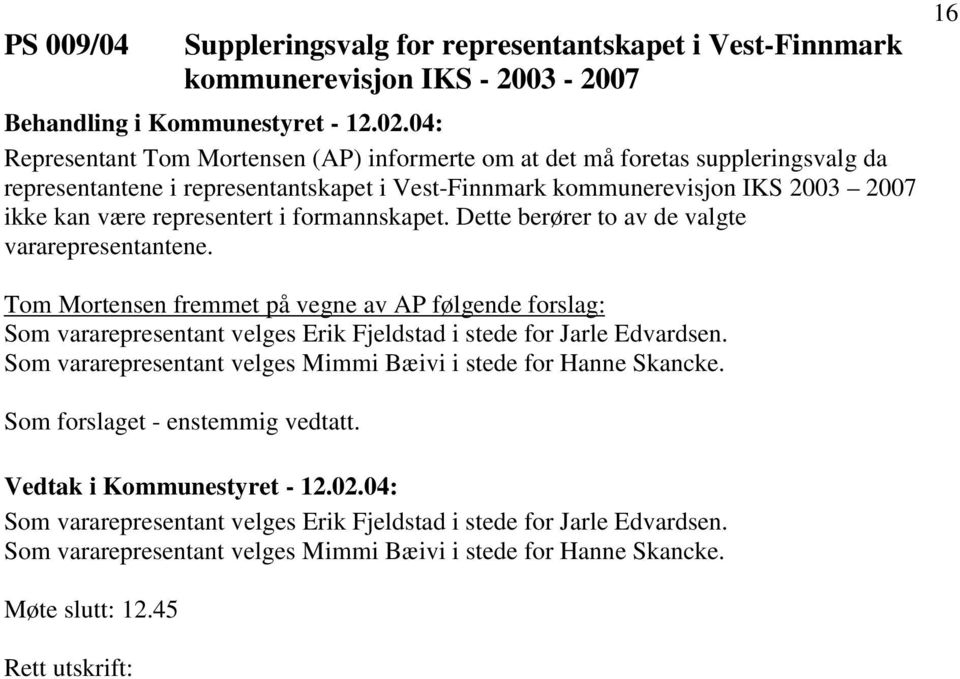 formannskapet. Dette berører to av de valgte vararepresentantene. Tom Mortensen fremmet på vegne av AP følgende forslag: Som vararepresentant velges Erik Fjeldstad i stede for Jarle Edvardsen.