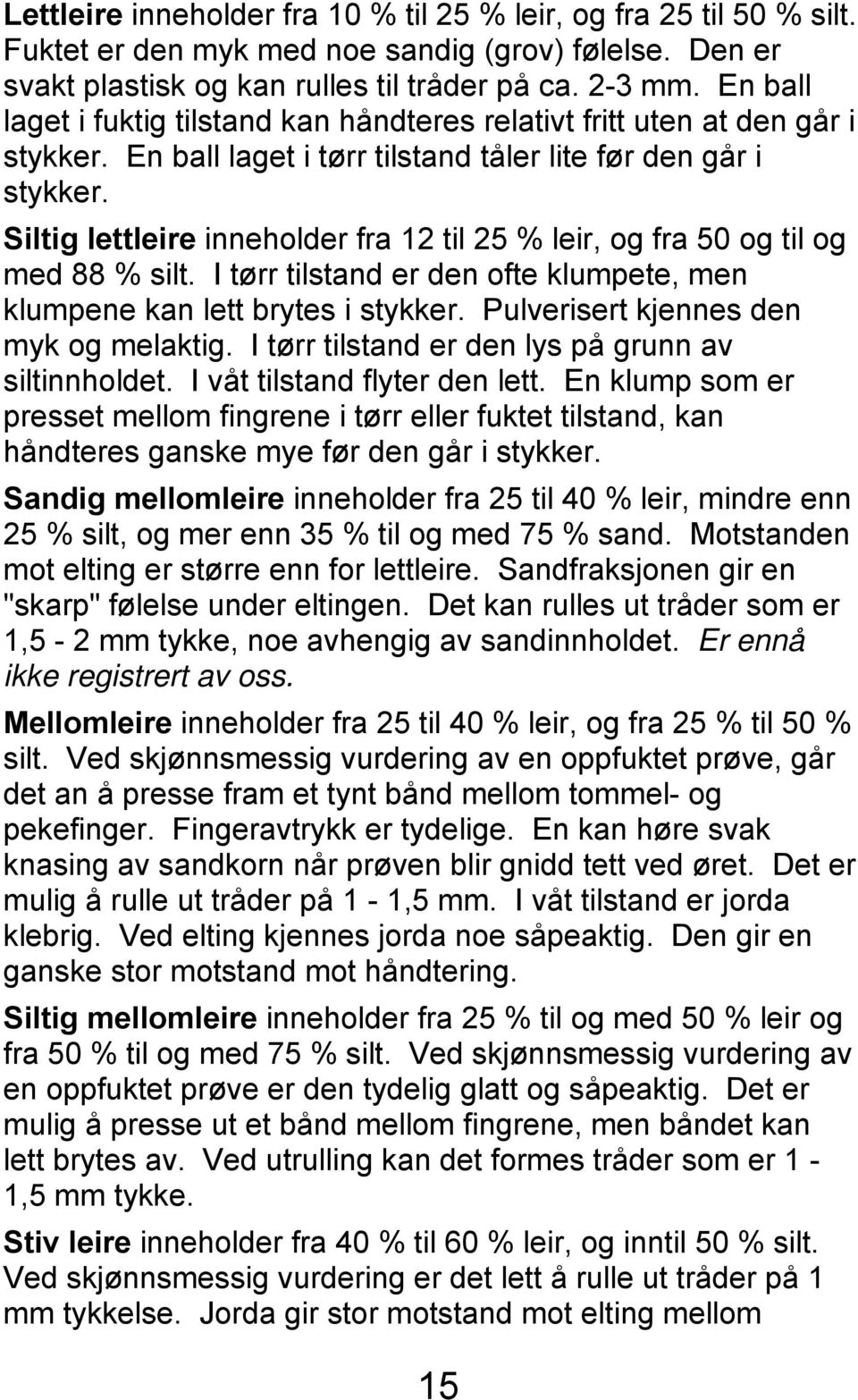 Siltig lettleire inneholder fra 12 til 25 % leir, og fra 50 og til og med 88 % silt. I tørr tilstand er den ofte klumpete, men klumpene kan lett brytes i stykker.