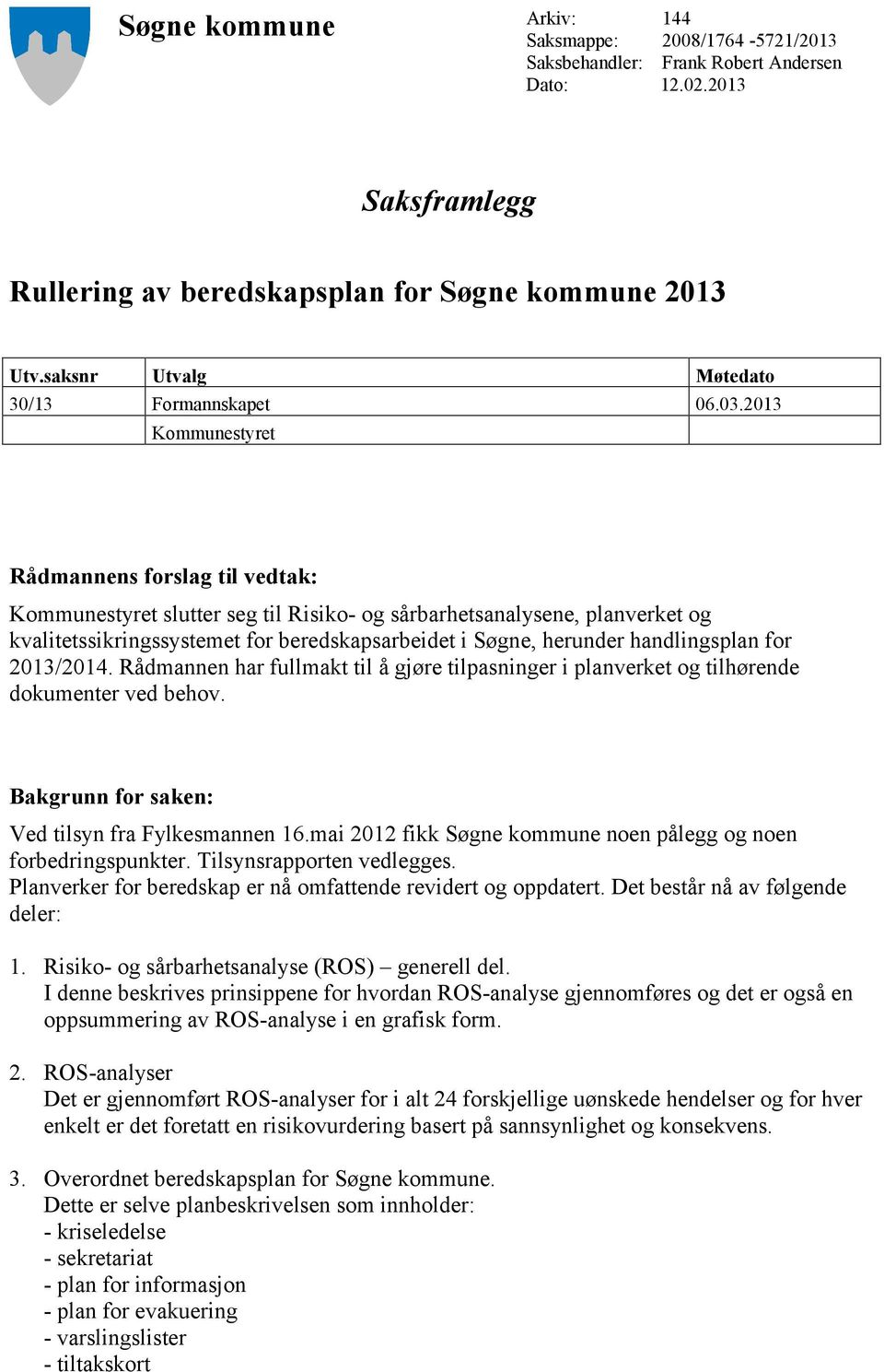 i Søgne, herunder handlingsplan for 2013/2014 Rådmannen har fullmakt til å gjøre tilpasninger i planverket og tilhørende dokumenter ved behov Bakgrunn for saken: Ved tilsyn fra Fylkesmannen 16mai