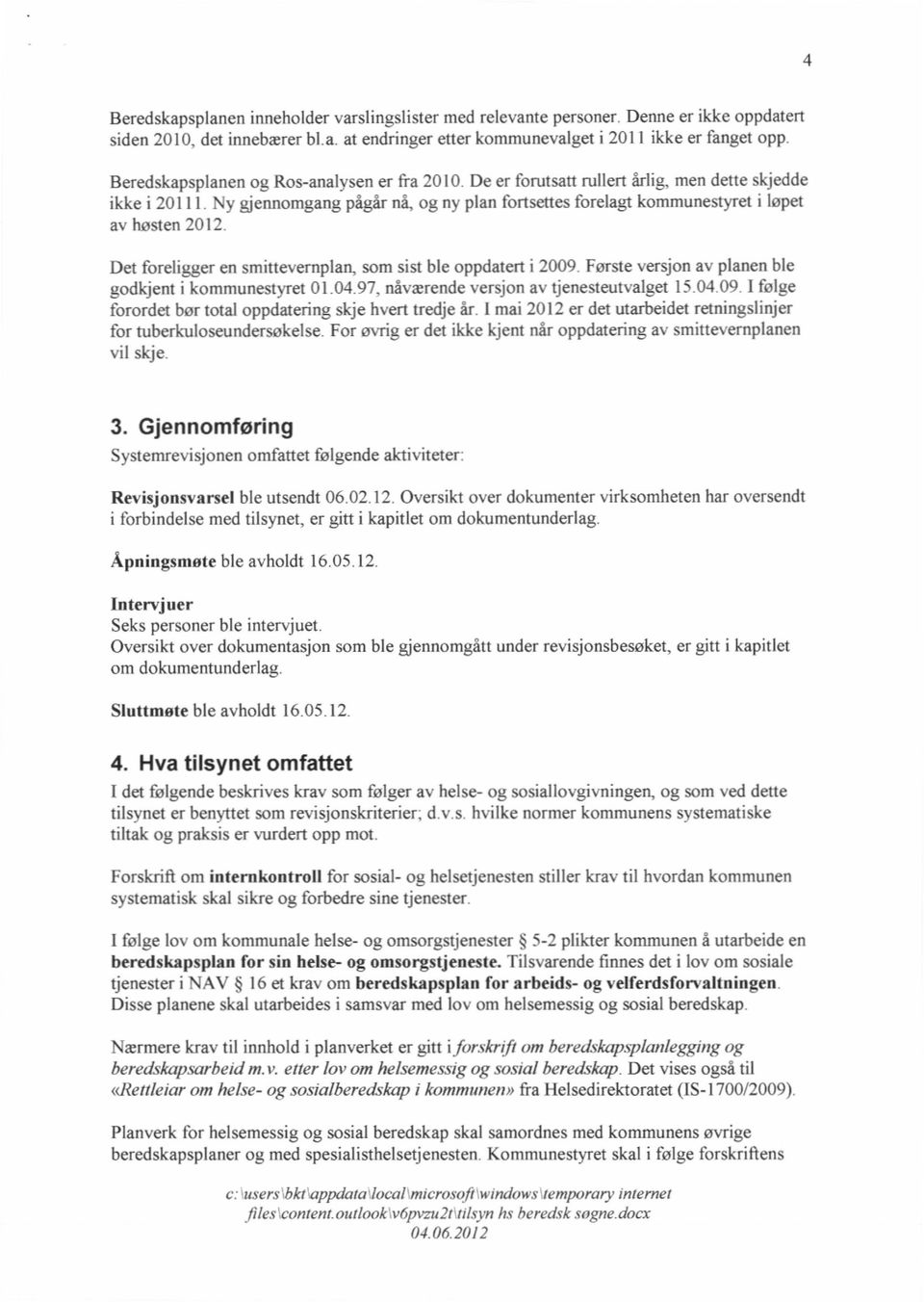 en smittevernplan, som sist ble oppdatert i 2009 Første versjon av planen ble godkjent i kommunestyret 010497, nåværende versjon av tjenesteutvalget 150409 1 følge forordet bør total oppdatering skje