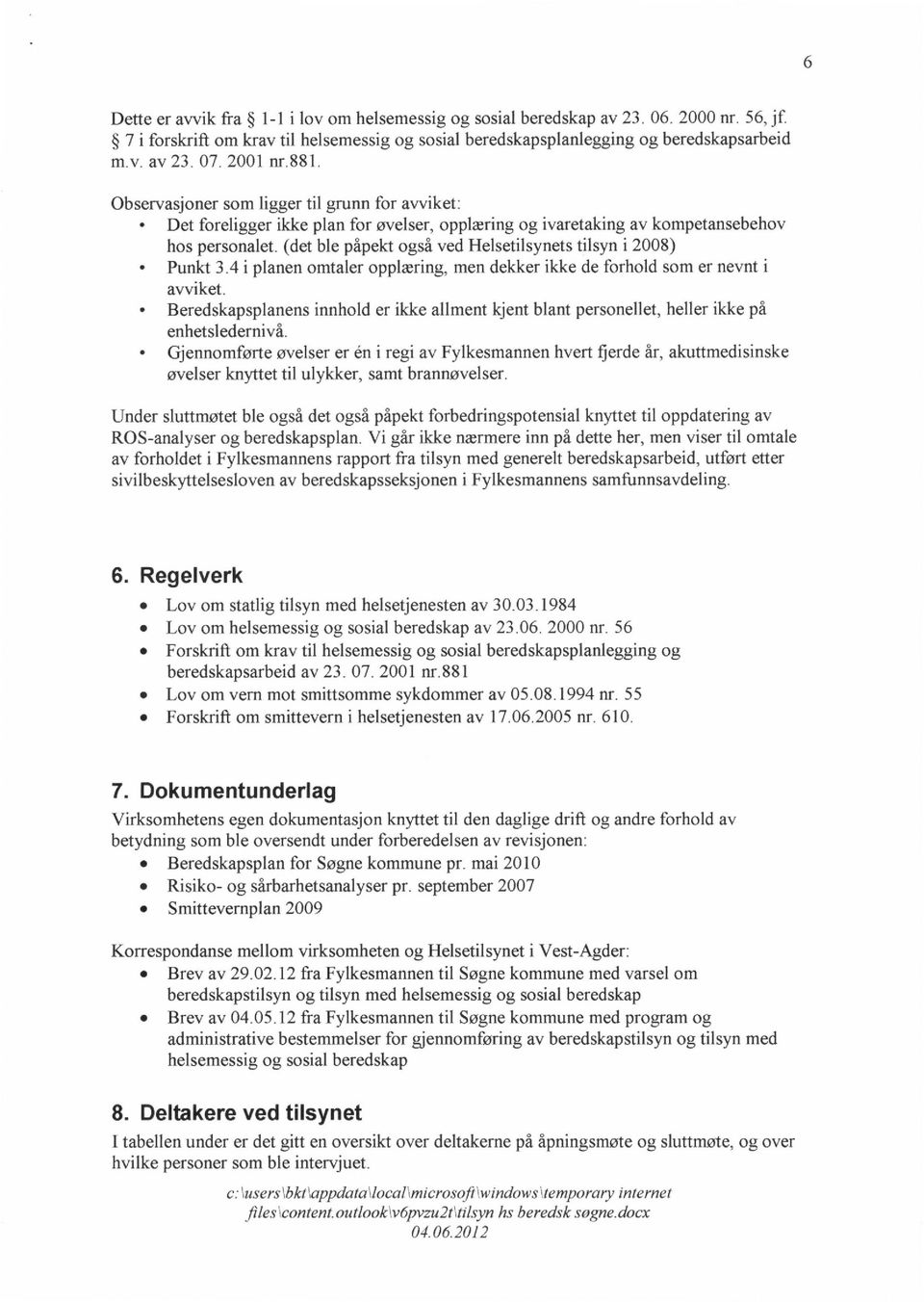 2008) Punkt 34 i planen omtaler opplæring, men dekker ikke de forhold som er nevnt i avviket Beredskapsplanens innhold er ikke allment kjent blant personellet, heller ikke på enhetsledernivå