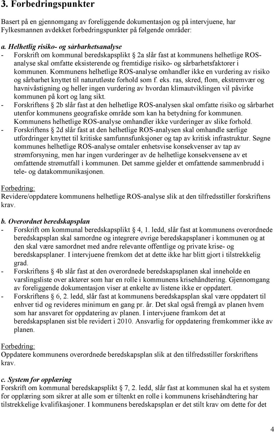 helhetlige ROS-analyse omhandler ikke en vurdering av risiko og sårbarhet knyttet til naturutløste forhold som f eks ras, skred, flom, ekstremvær og havnivåstigning og heller ingen vurdering av