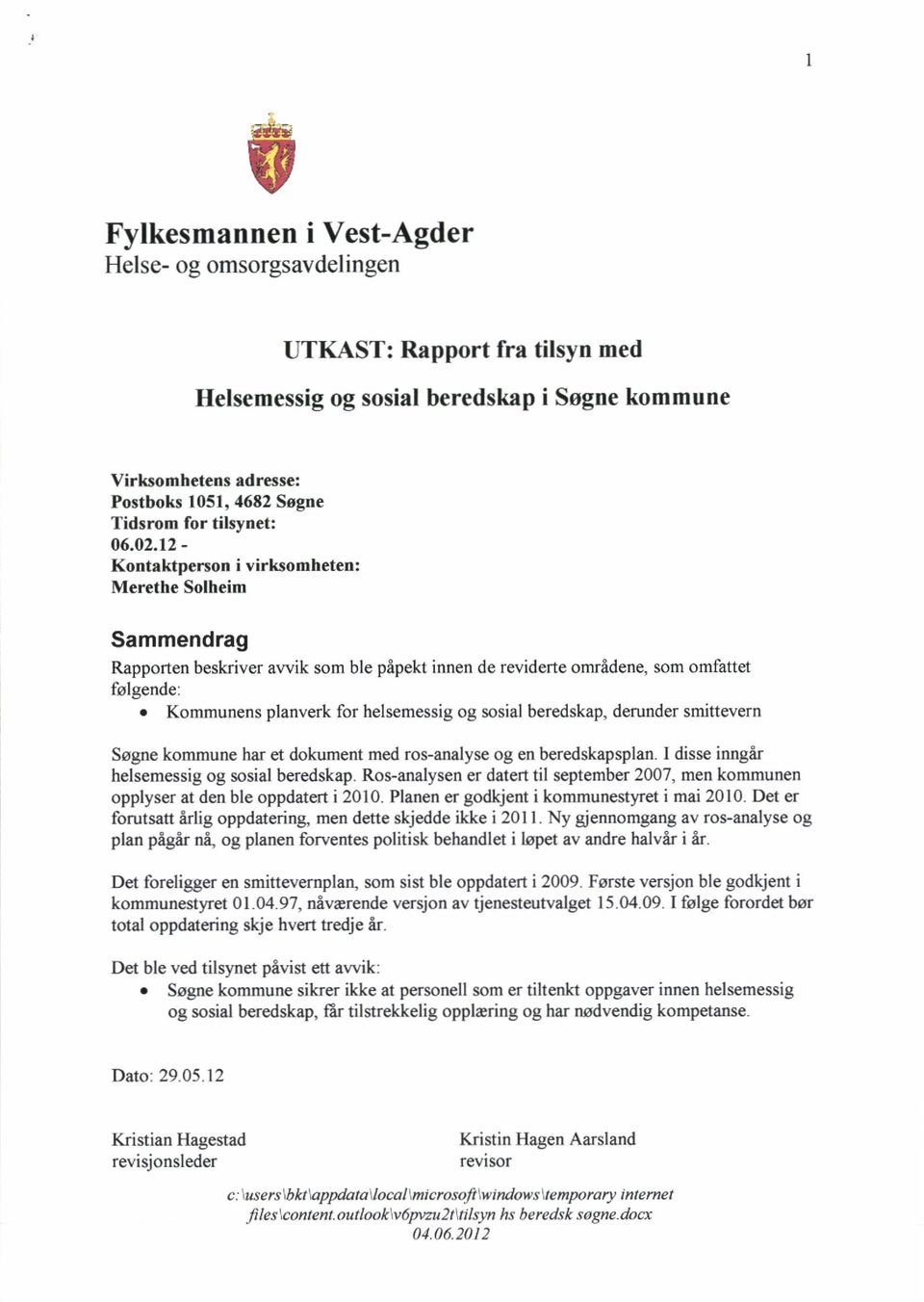 helsemessig og sosial beredskap, derunder smittevern Søgne kommune har et dokument med ros-analyse og en beredskapsplan I disse inngår helsemessig og sosial beredskap Ros-analysen er datert til