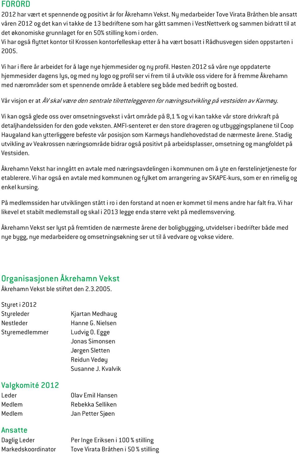 kom i orden. Vi har også flyttet kontor til Krossen kontorfelleskap etter å ha vært bosatt i Rådhusvegen siden oppstarten i 2005. Vi har i flere år arbeidet for å lage nye hjemmesider og ny profil.