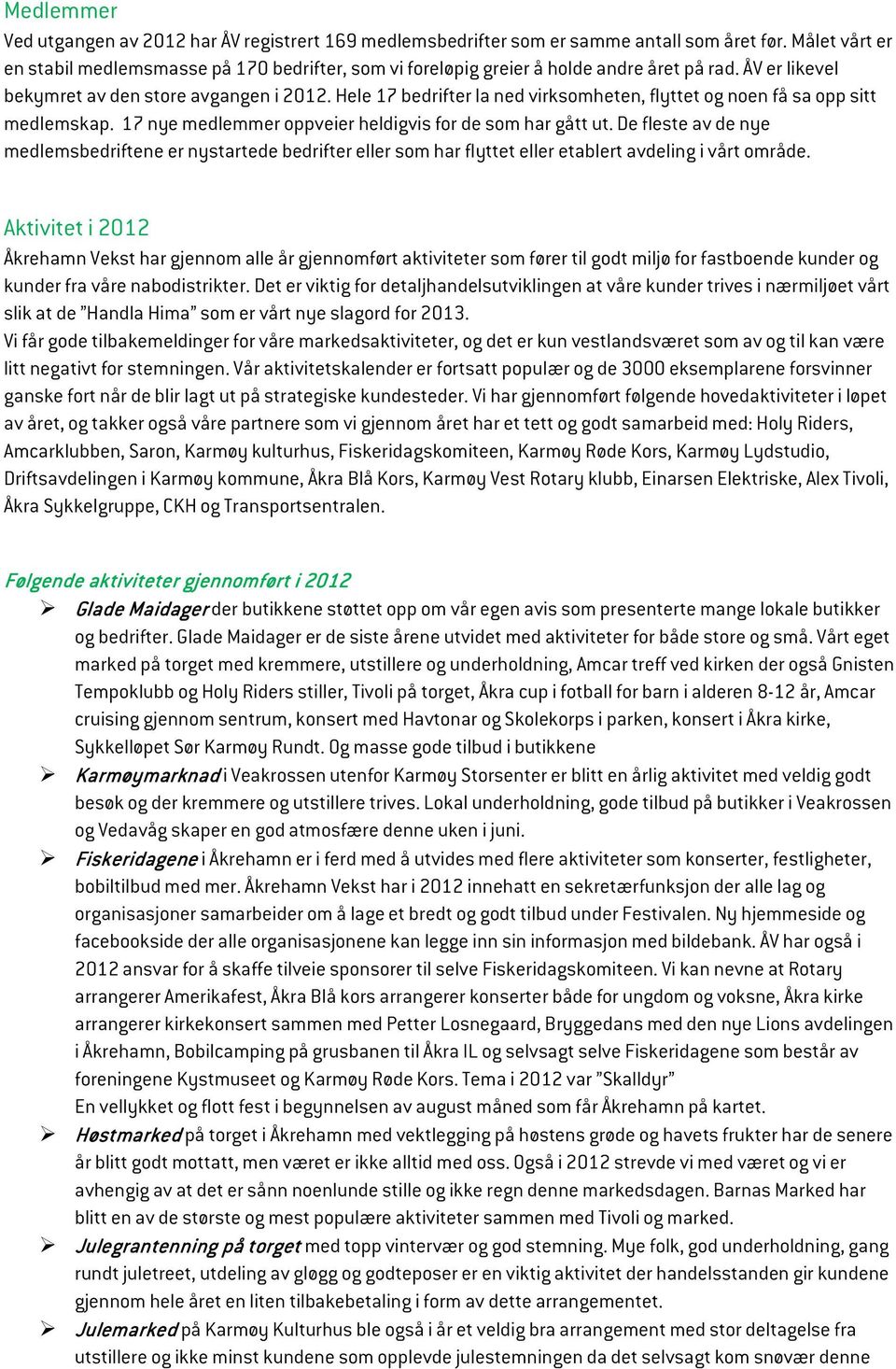 Hele 17 bedrifter la ned virksomheten, flyttet og noen få sa opp sitt medlemskap. 17 nye medlemmer oppveier heldigvis for de som har gått ut.