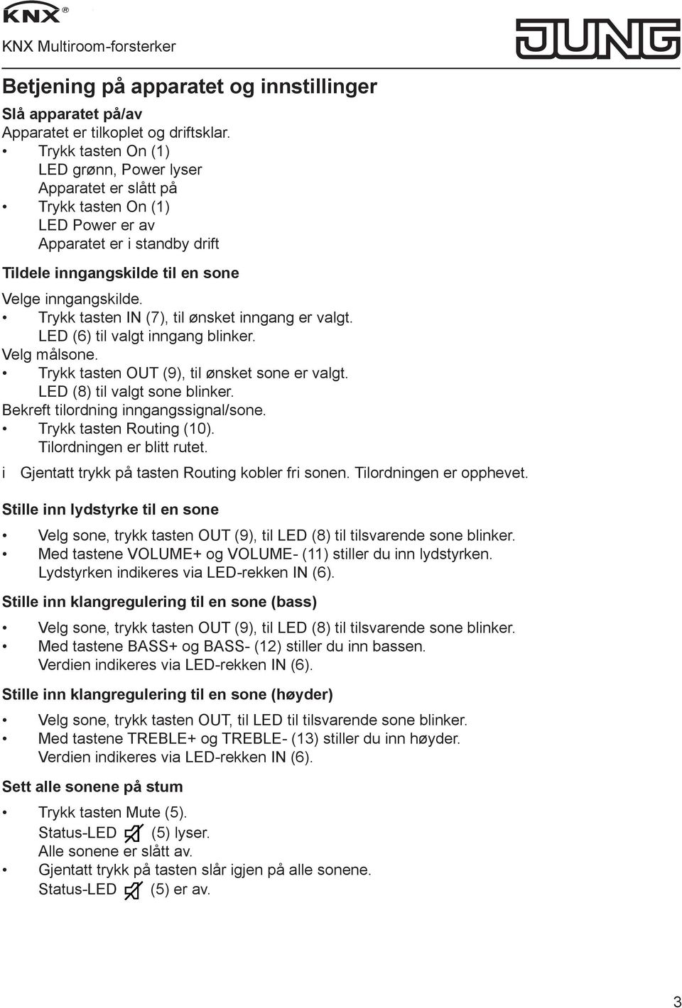 Trykk tasten IN (7), til ønsket inngang er valgt. LED (6) til valgt inngang blinker. Velg målsone. Trykk tasten OUT (9), til ønsket sone er valgt. LED (8) til valgt sone blinker.