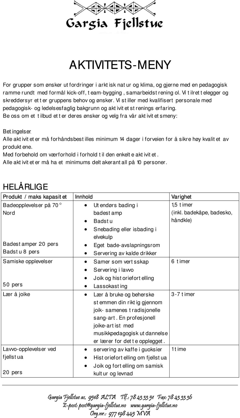 Be oss om et tilbud etter deres ønsker og velg fra vår aktivitetsmeny: Betingelser Alle aktiviteter må forhåndsbestilles minimum 14 dager i forveien for å sikre høy kvalitet av produktene.