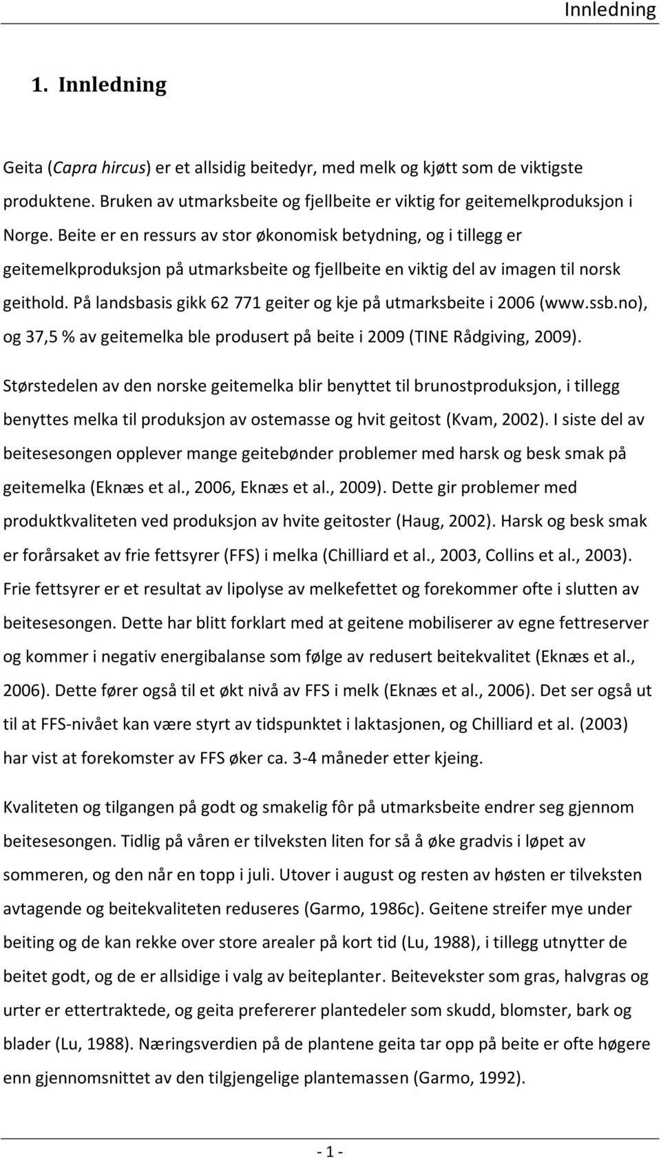 På landsbasis gikk 62 771 geiter og kje på utmarksbeite i 2006 (www.ssb.no), og 37,5 % av geitemelka ble produsert på beite i 2009 (TINE Rådgiving, 2009).