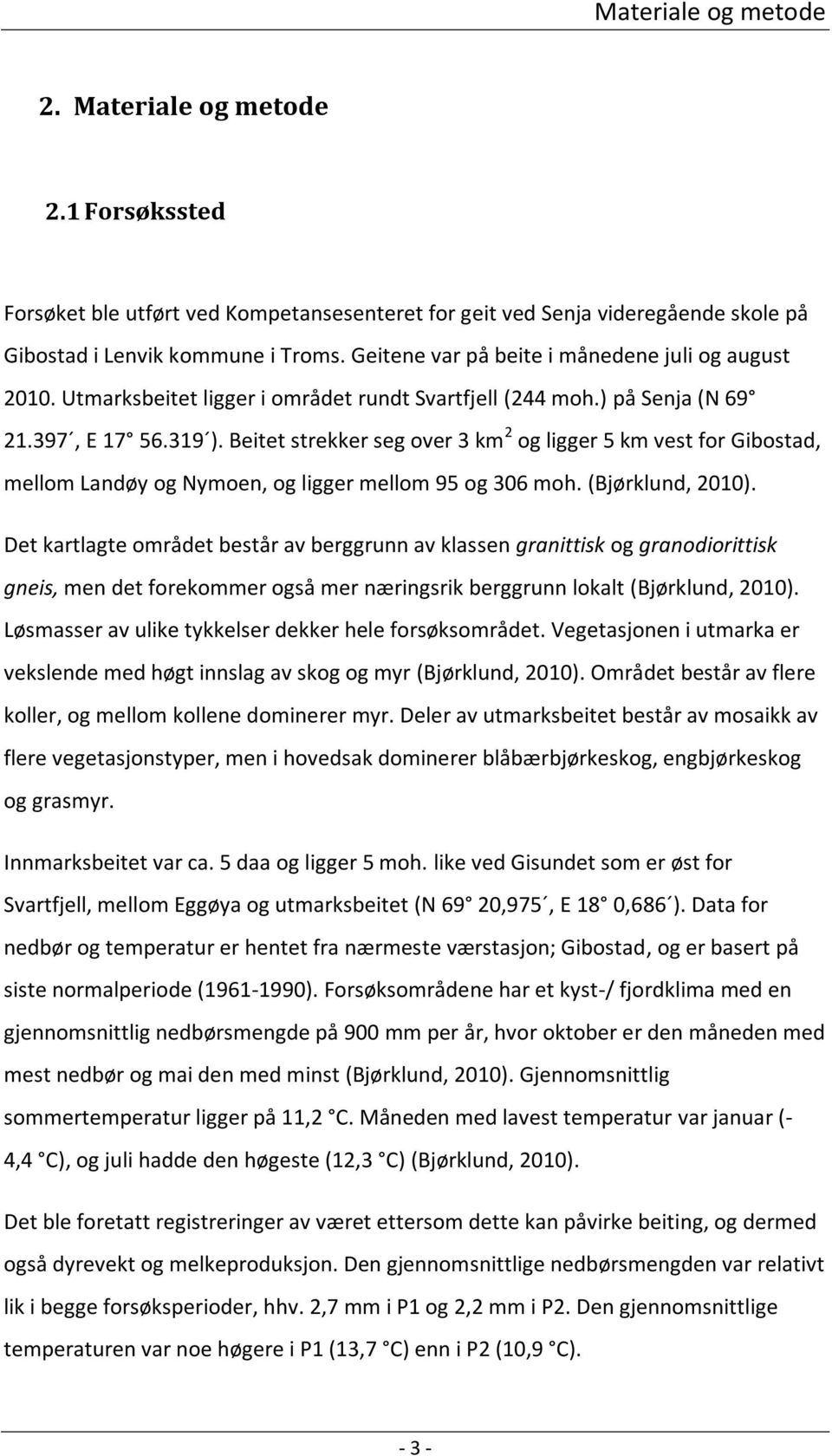 Beitet strekker seg over 3 km 2 og ligger 5 km vest for Gibostad, mellom Landøy og Nymoen, og ligger mellom 95 og 306 moh. (Bjørklund, 2010).