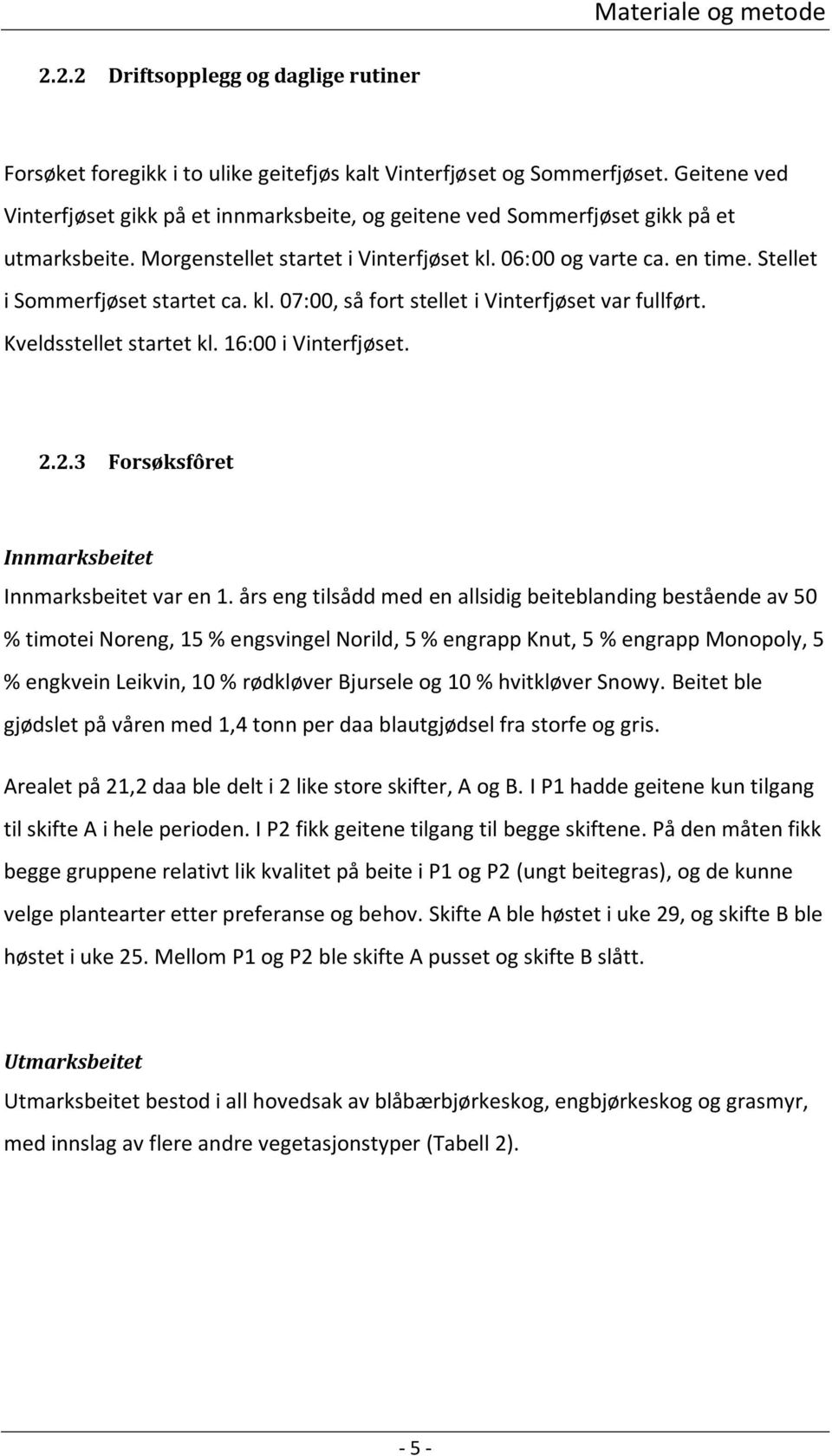 Stellet i Sommerfjøset startet ca. kl. 07:00, så fort stellet i Vinterfjøset var fullført. Kveldsstellet startet kl. 16:00 i Vinterfjøset. 2.2.3 Forsøksfôret Innmarksbeitet Innmarksbeitet var en 1.