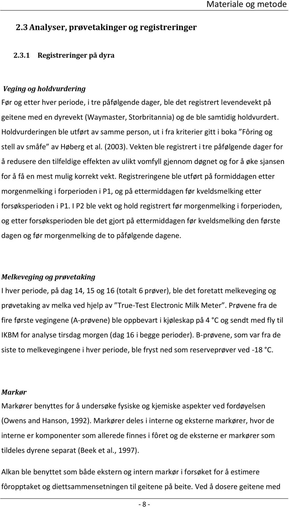 1 Registreringer på dyra Veging og holdvurdering Før og etter hver periode, i tre påfølgende dager, ble det registrert levendevekt på geitene med en dyrevekt (Waymaster, Storbritannia) og de ble