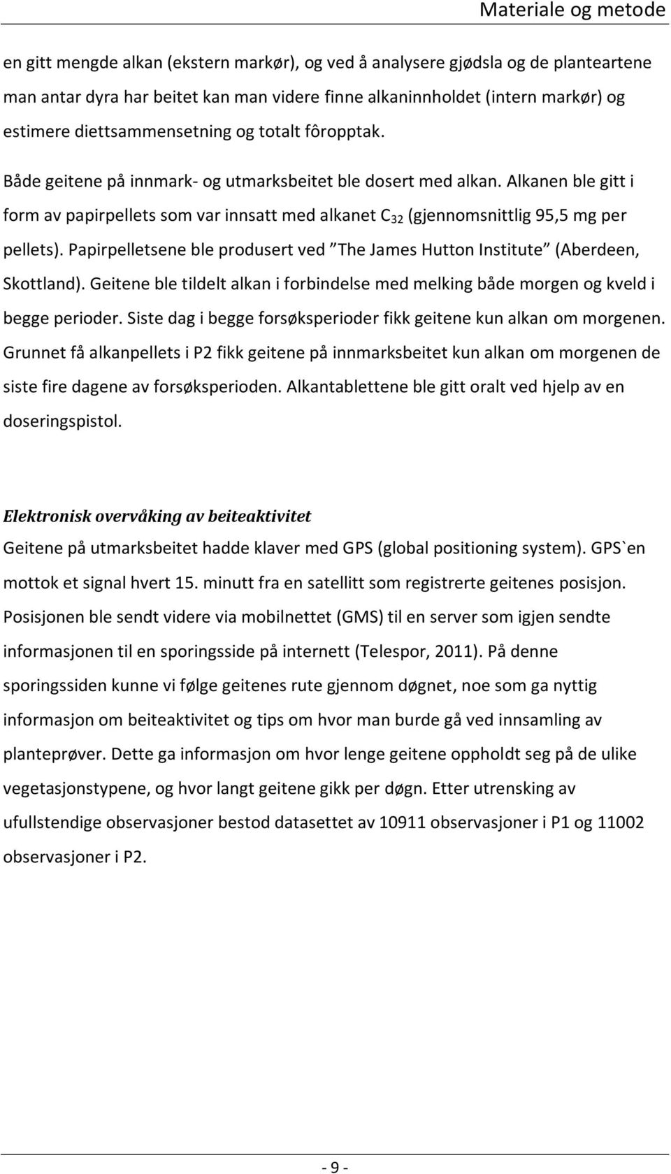 Alkanen ble gitt i form av papirpellets som var innsatt med alkanet C 32 (gjennomsnittlig 95,5 mg per pellets). Papirpelletsene ble produsert ved The James Hutton Institute (Aberdeen, Skottland).