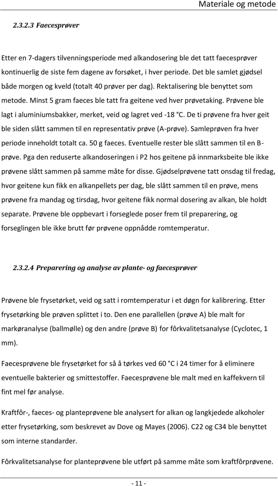 Prøvene ble lagt i aluminiumsbakker, merket, veid og lagret ved -18 C. De ti prøvene fra hver geit ble siden slått sammen til en representativ prøve (A-prøve).