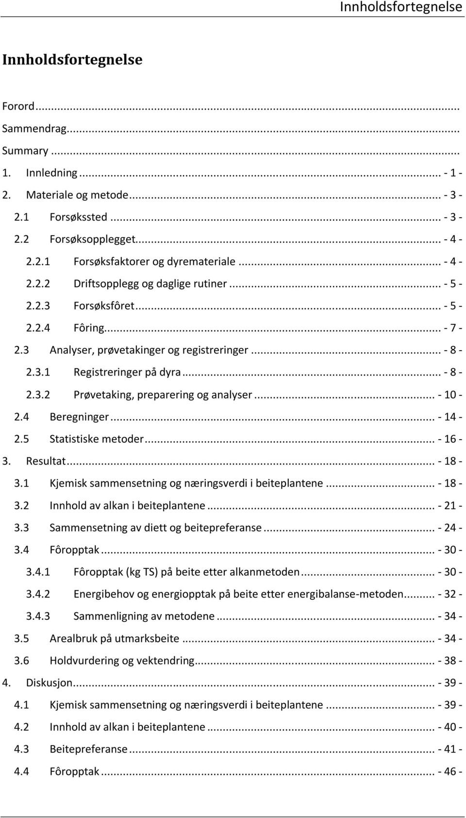 .. - 10-2.4 Beregninger... - 14-2.5 Statistiske metoder... - 16-3. Resultat... - 18-3.1 Kjemisk sammensetning og næringsverdi i beiteplantene... - 18-3.2 Innhold av alkan i beiteplantene... - 21-3.