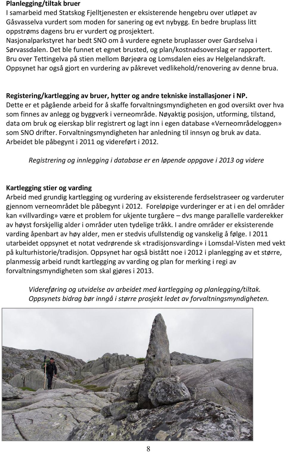 Det ble funnet et egnet brusted, og plan/kostnadsoverslag er rapportert. Bru over Tettingelva på stien mellom Børjeøra og Lomsdalen eies av Helgelandskraft.