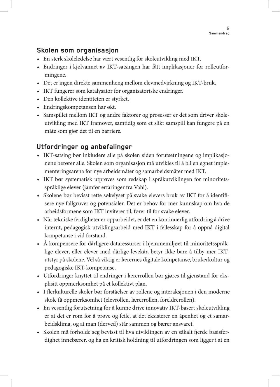 Samspillet mellom IKT og andre faktorer og prosesser er det som driver skoleutvikling med IKT framover, samtidig som et slikt samspill kan fungere på en måte som gjør det til en barriere.