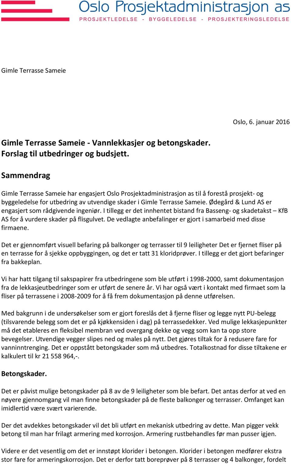 Ødegård & Lund AS er engasjert som rådgivende ingeniør. I tillegg er det innhentet bistand fra Basseng- og skadetakst KfB AS for å vurdere skader på flisgulvet.