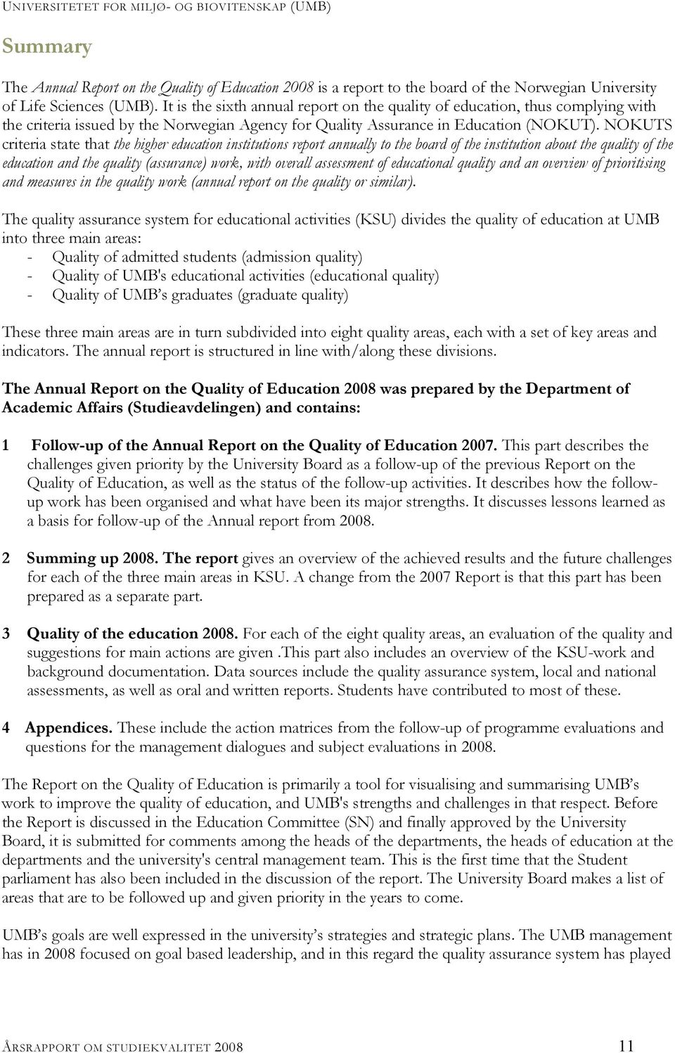 NOKUTS criteria state that the higher education institutions report annually to the board of the institution about the quality of the education and the quality (assurance) work, with overall