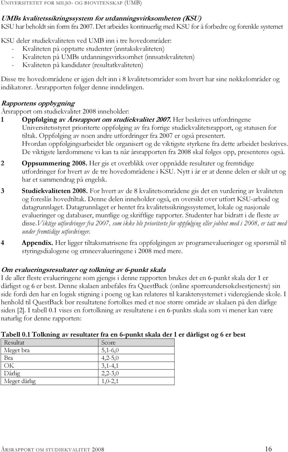 UMBs utdanningsvirksomhet (innsatskvaliteten) - Kvaliteten på kandidater (resultatkvaliteten) Disse tre hovedområdene er igjen delt inn i 8 kvalitetsområder som hvert har sine nøkkelområder og