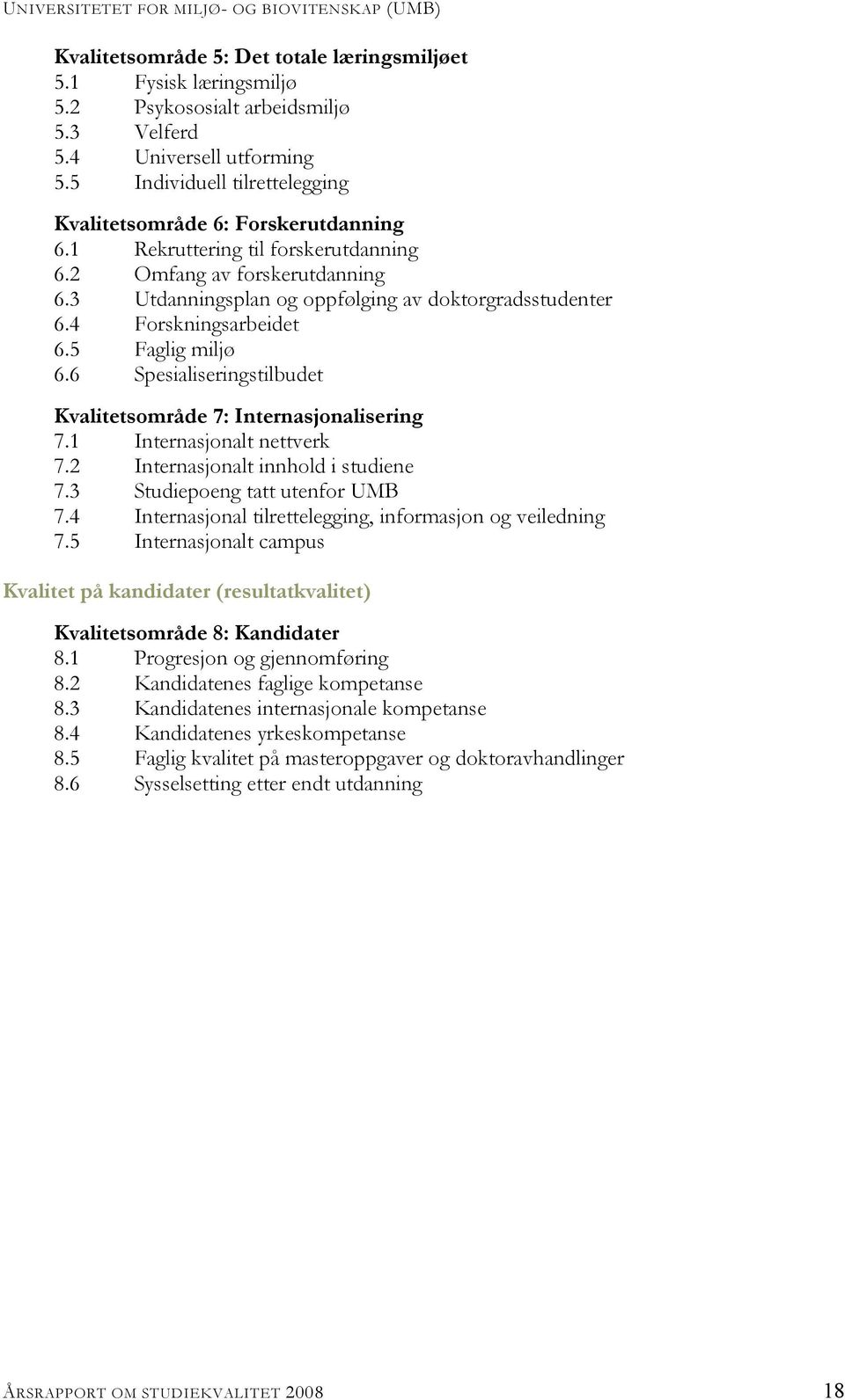 4 Forskningsarbeidet 6.5 Faglig miljø 6.6 Spesialiseringstilbudet Kvalitetsområde 7: Internasjonalisering 7.1 Internasjonalt nettverk 7.2 Internasjonalt innhold i studiene 7.