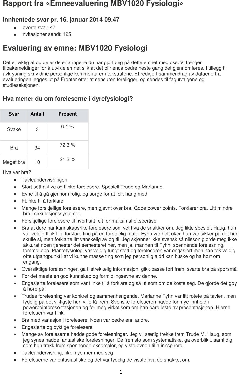 Vi trenger tilbakemeldinger for å utvikle emnet slik at det blir enda bedre neste gang det gjennomføres. I tillegg til avkrysning skriv dine personlige kommentarer i tekstrutene.