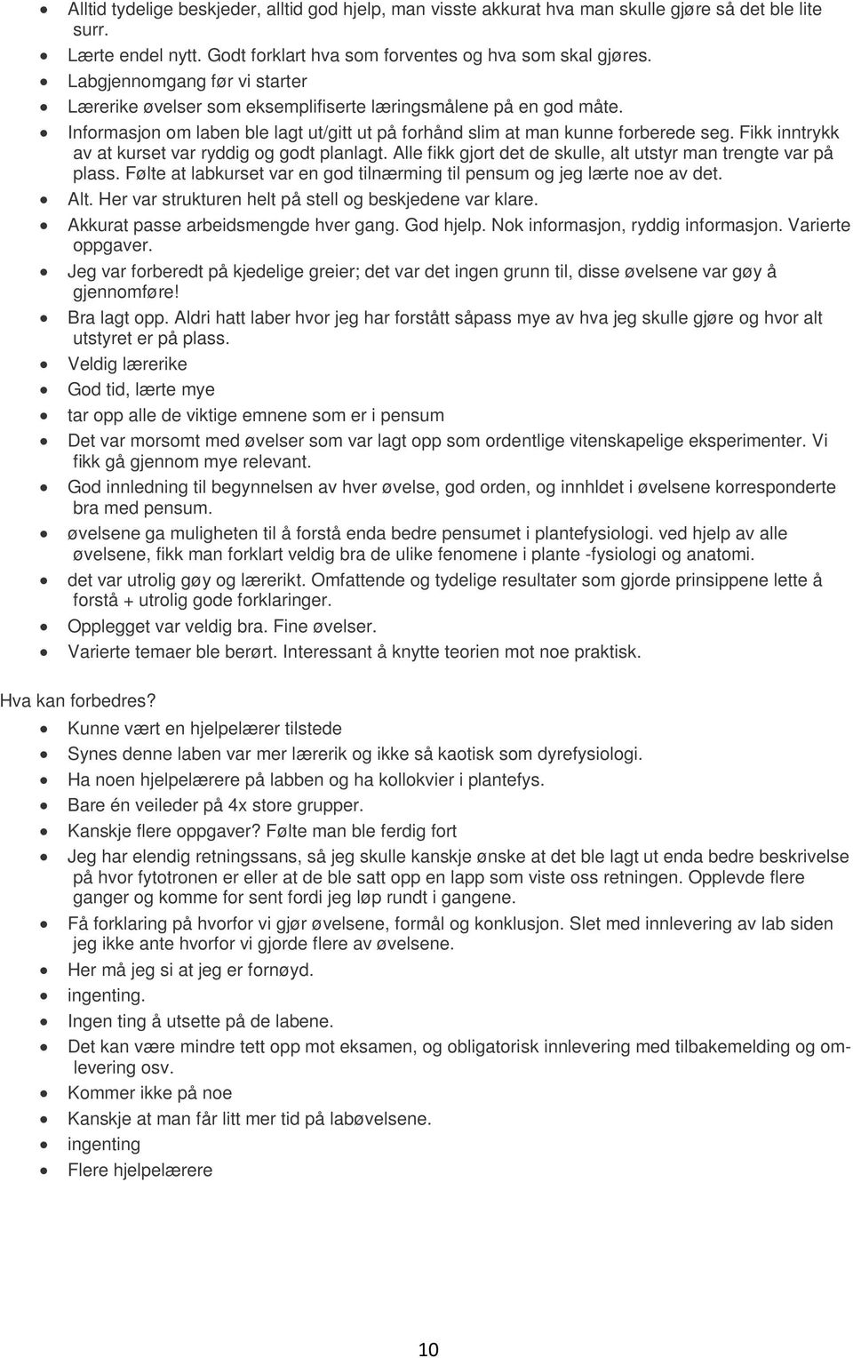 Fikk inntrykk av at kurset var ryddig og godt planlagt. Alle fikk gjort det de skulle, alt utstyr man trengte var på plass. Følte at labkurset var en god tilnærming til pensum og jeg lærte noe av det.