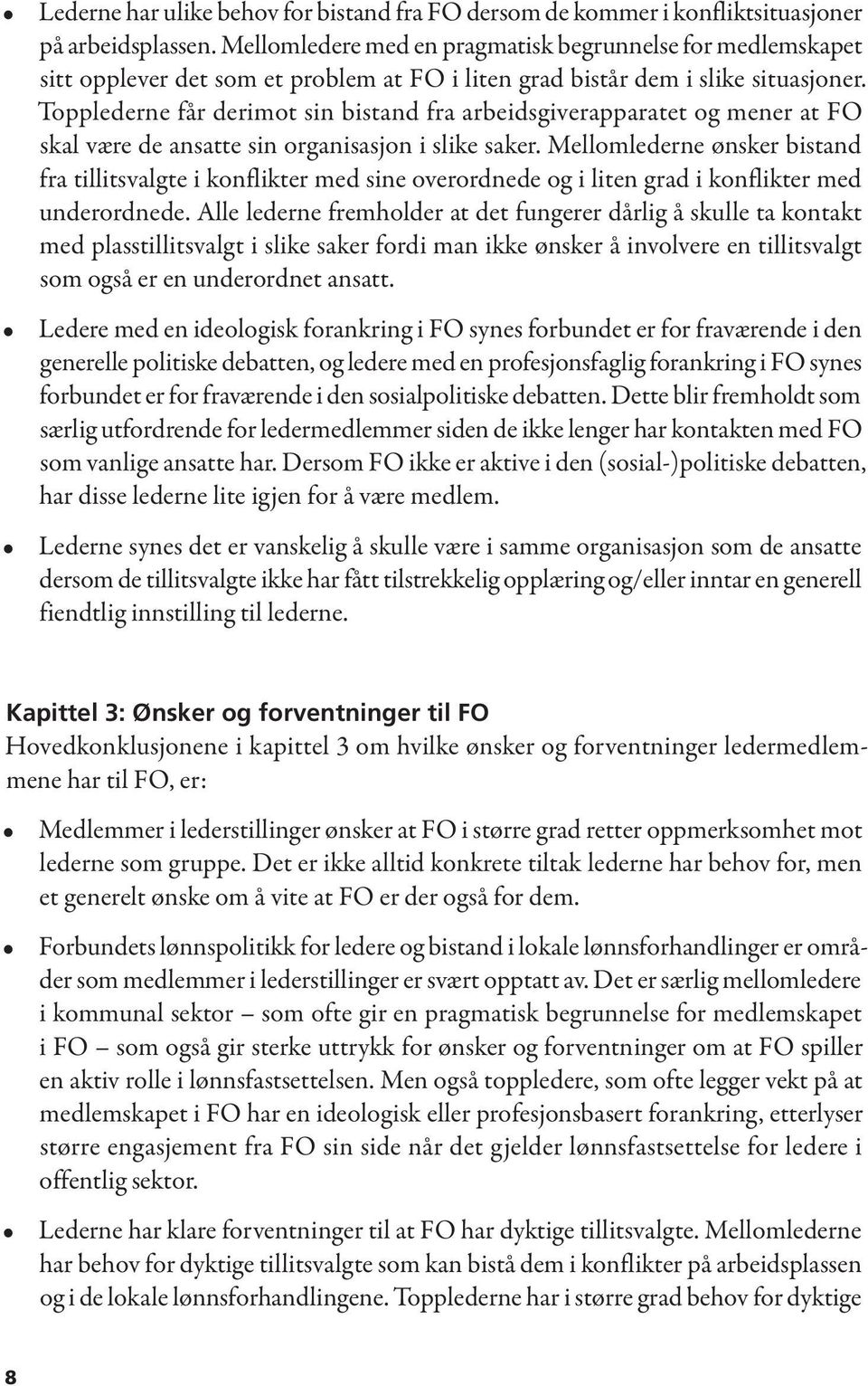 Topplederne får derimot sin bistand fra arbeidsgiverapparatet og mener at FO skal være de ansatte sin organisasjon i slike saker.