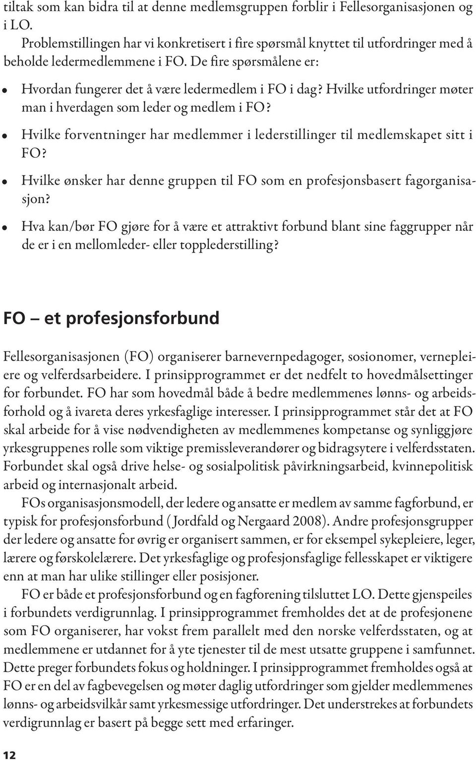 Hvilke utfordringer møter man i hverdagen som leder og medlem i FO? Hvilke forventninger har medlemmer i lederstillinger til medlemskapet sitt i FO?