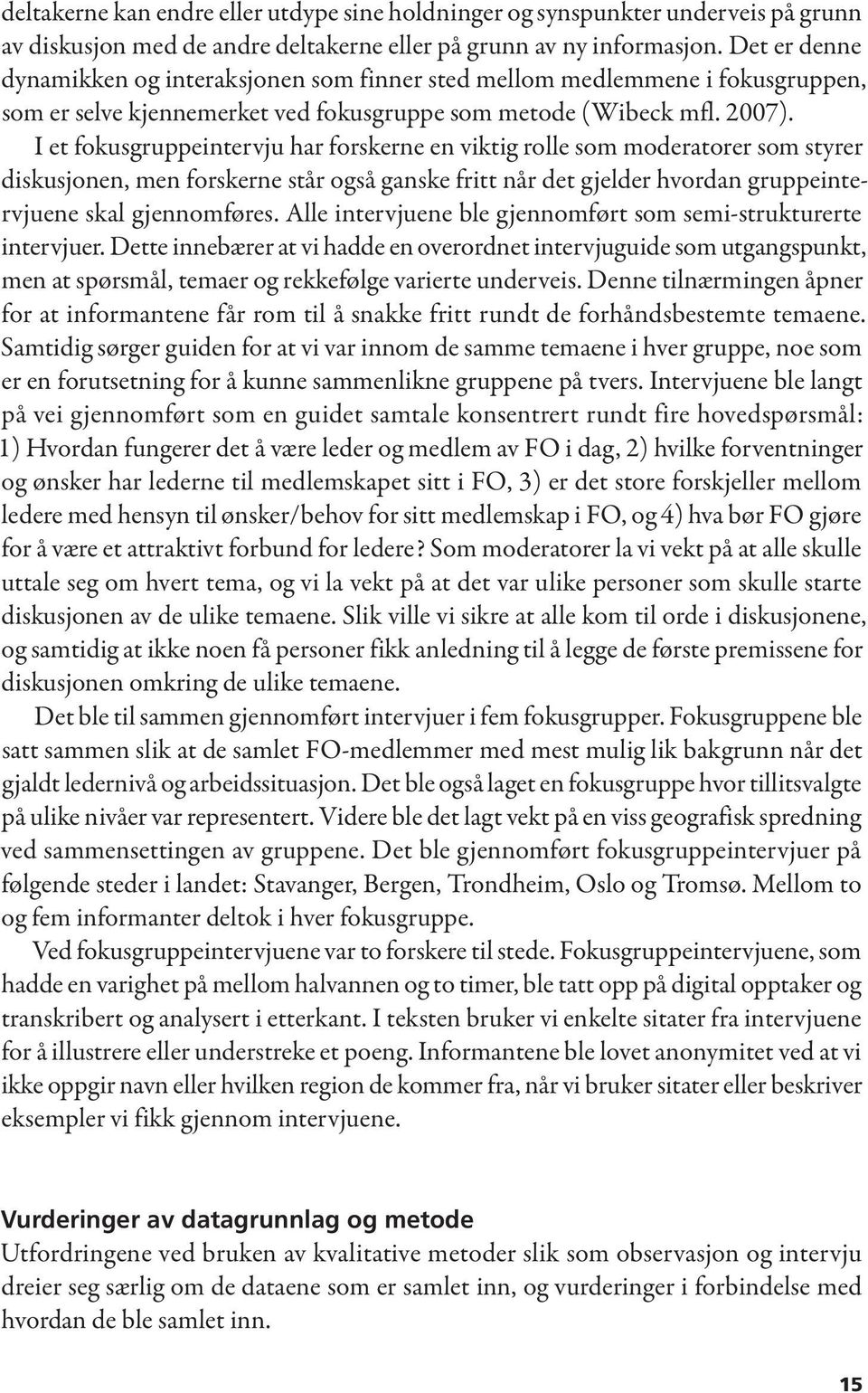 I et fokusgruppeintervju har forskerne en viktig rolle som moderatorer som styrer diskusjonen, men forskerne står også ganske fritt når det gjelder hvordan gruppeintervjuene skal gjennomføres.