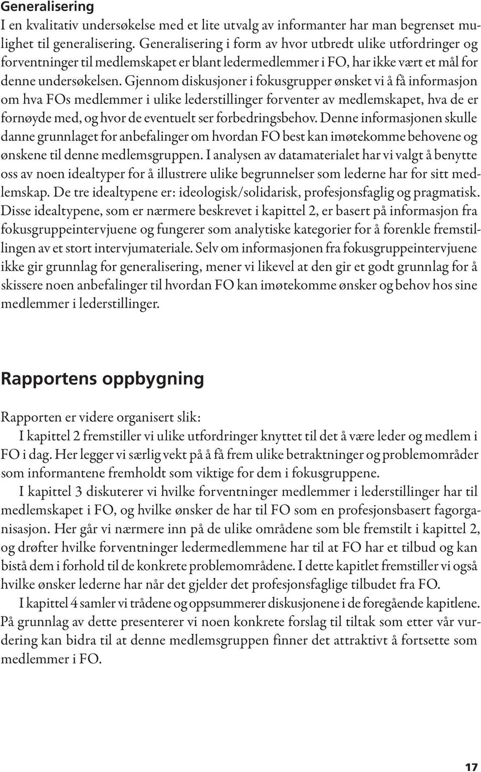 Gjennom diskusjoner i fokusgrupper ønsket vi å få informasjon om hva FOs medlemmer i ulike lederstillinger forventer av medlemskapet, hva de er fornøyde med, og hvor de eventuelt ser forbedringsbehov.