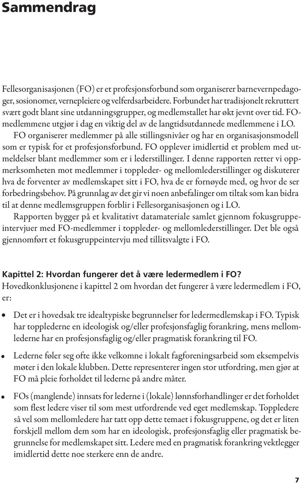 FO organiserer medlemmer på alle stillingsnivåer og har en organisasjonsmodell som er typisk for et profesjonsforbund.