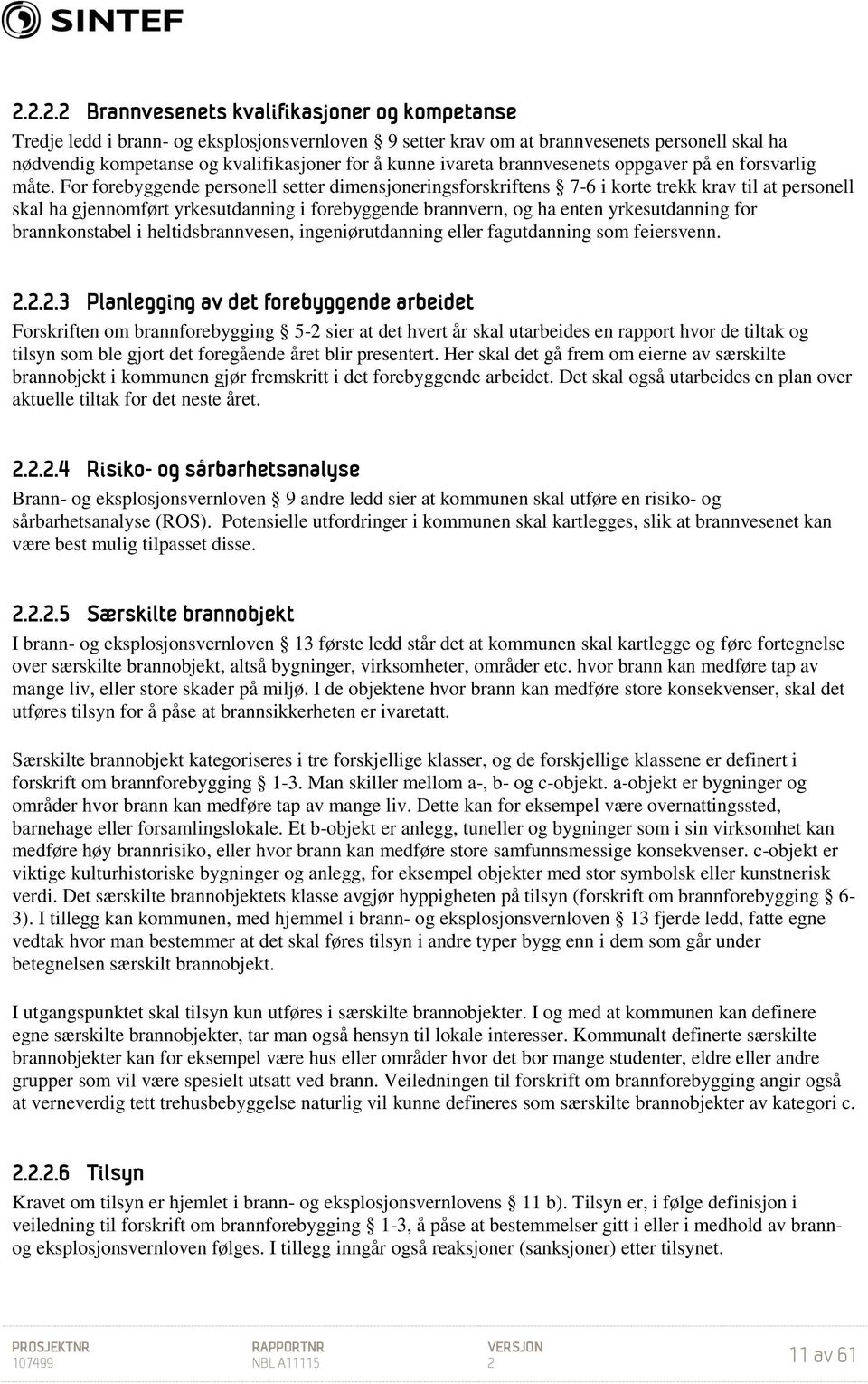 For forebyggende personell setter dimensjoneringsforskriftens 7-6 i korte trekk krav til at personell skal ha gjennomført yrkesutdanning i forebyggende brannvern, og ha enten yrkesutdanning for