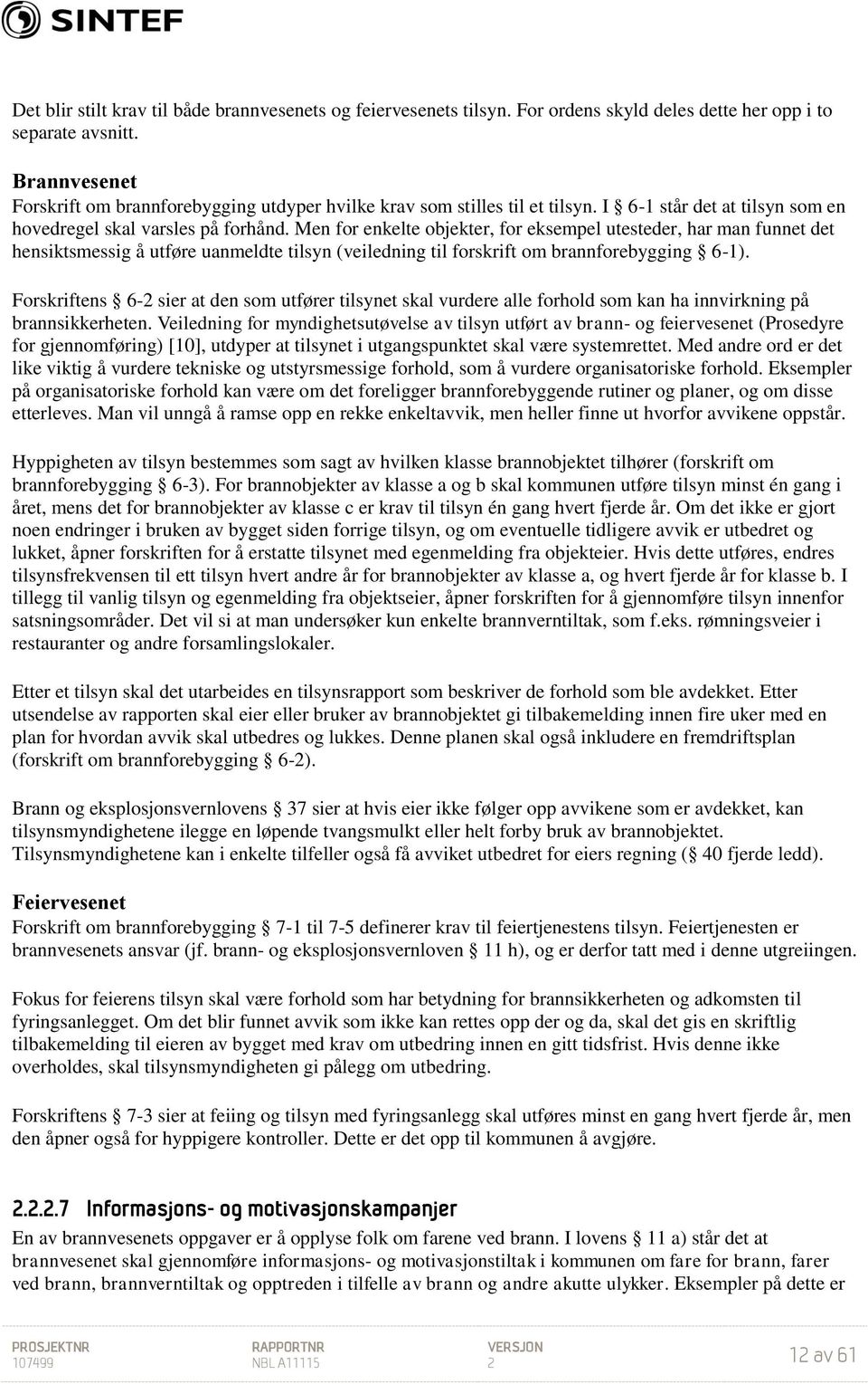 Men for enkelte objekter, for eksempel utesteder, har man funnet det hensiktsmessig å utføre uanmeldte tilsyn (veiledning til forskrift om brannforebygging 6-1).