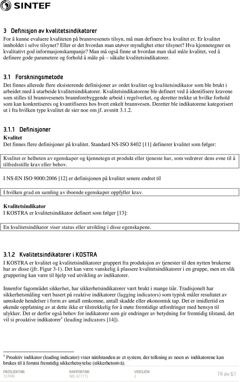 Man må også finne ut hvordan man skal måle kvalitet, ved å definere gode parametere og forhold å måle på såkalte kvalitetsindikatorer. 3.