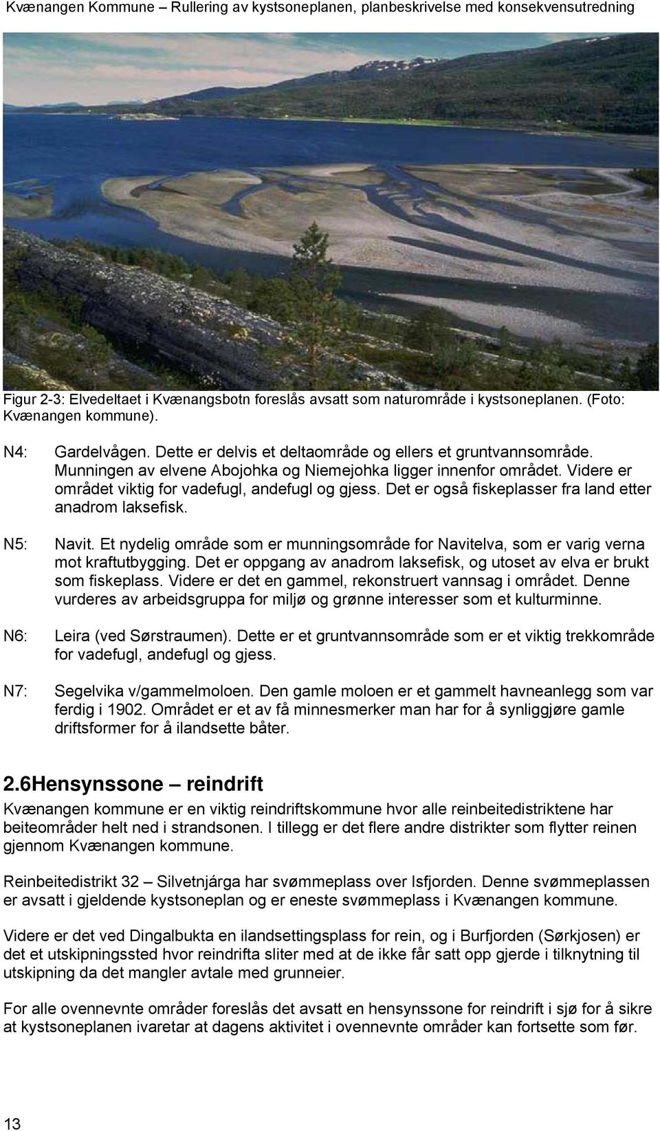 Videre er området viktig for vadefugl, andefugl og gjess. Det er også fiskeplasser fra land etter anadrom laksefisk. N5: Navit.