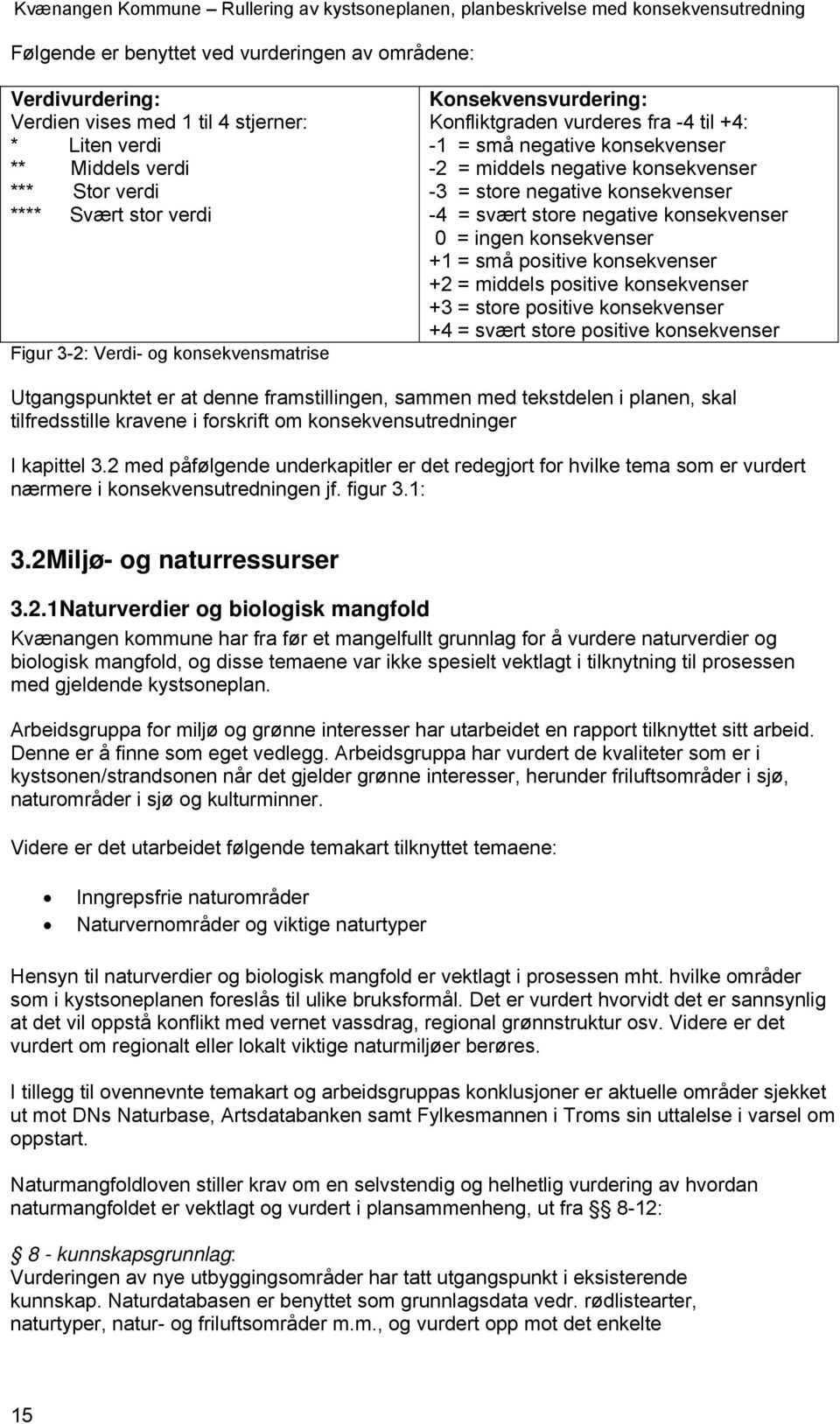 middels negative konsekvenser -3 = store negative konsekvenser -4 = svært store negative konsekvenser 0 = ingen konsekvenser +1 = små positive konsekvenser +2 = middels positive konsekvenser +3 =