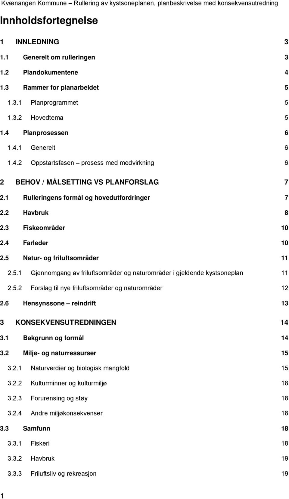 1 Rulleringens formål og hovedutfordringer 7 2.2 Havbruk 8 2.3 Fiskeområder 10 2.4 Farleder 10 2.5 Natur- og friluftsområder 11 2.5.1 Gjennomgang av friluftsområder og naturområder i gjeldende kystsoneplan 11 2.