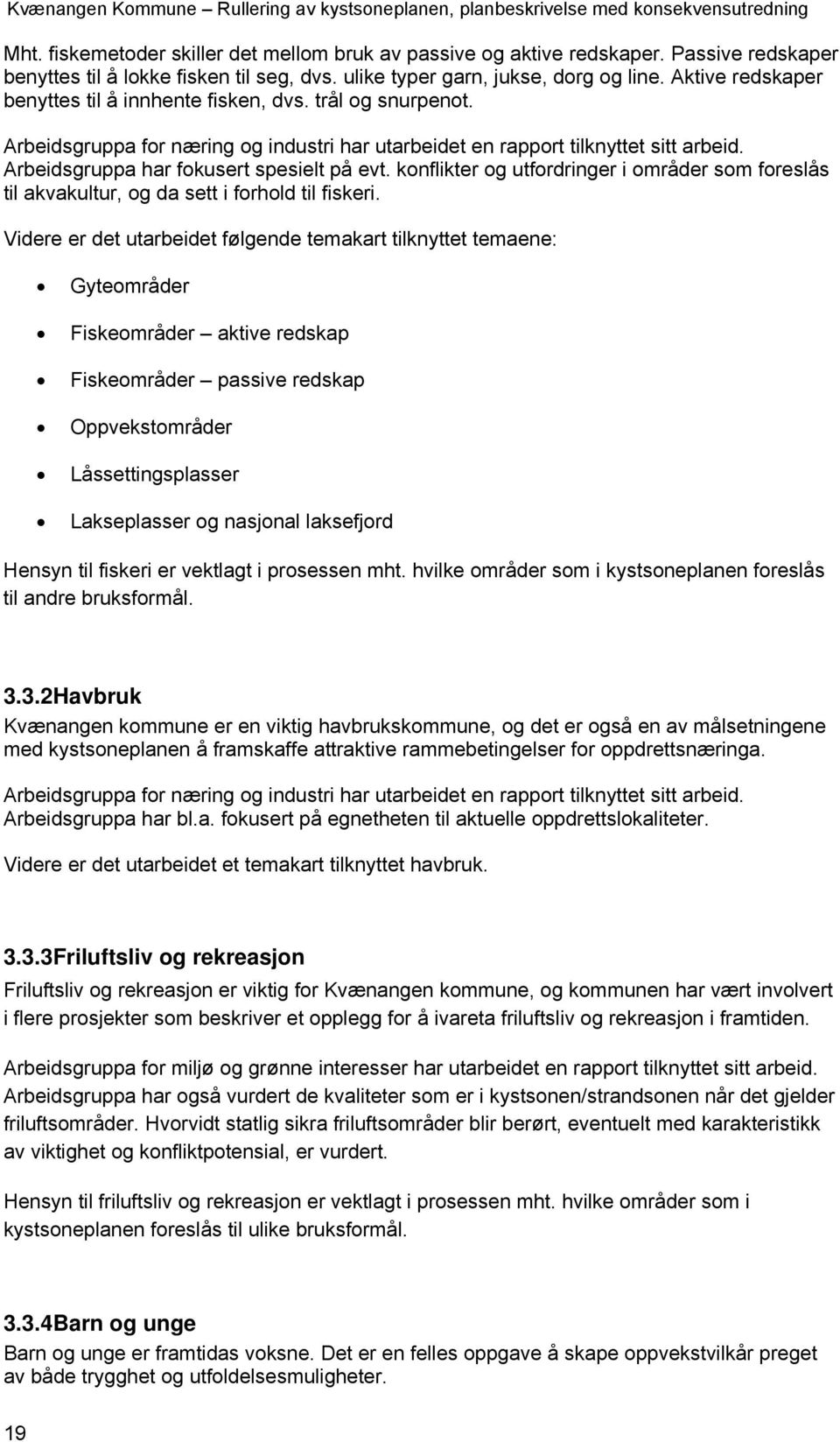 Arbeidsgruppa for næring og industri har utarbeidet en rapport tilknyttet sitt arbeid. Arbeidsgruppa har fokusert spesielt på evt.