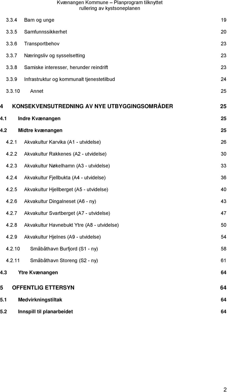 2.2 Akvakultur Rakkenes (A2 - utvidelse) 30 4.2.3 Akvakultur Nøkelhamn (A3 - utvidelse) 33 4.2.4 Akvakultur Fjellbukta (A4 - utvidelse) 36 4.2.5 Akvakultur Hjellberget (A5 - utvidelse) 40 4.2.6 Akvakultur Dingalneset (A6 - ny) 43 4.