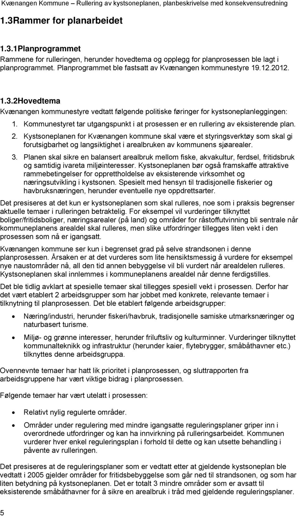 12.2012. 1.3.2Hovedtema Kvænangen kommunestyre vedtatt følgende politiske føringer for kystsoneplanleggingen: 1. Kommunestyret tar utgangspunkt i at prosessen er en rullering av eksisterende plan. 2.