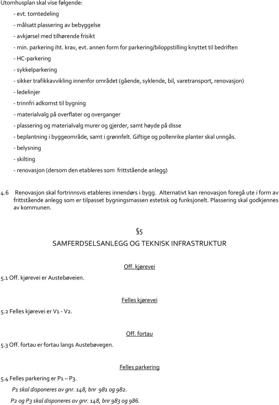 ledelinjer - trinnfri adkomst til bygning - materialvalg på overflater og overganger - plassering og materialvalg murer og gjerder, samt høyde på disse - beplantning i byggeområde, samt i grønnfelt.