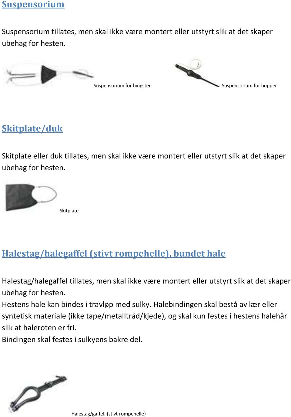 Skitplate Halestag/halegaffel (stivt rompehelle), bundet hale Halestag/halegaffel tillates, men skal ikke være montert eller utstyrt slik at det skaper ubehag for hesten.