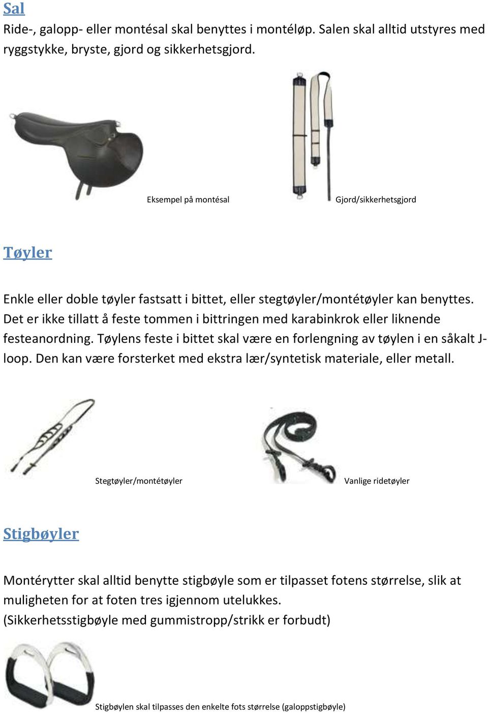 Det er ikke tillatt å feste tommen i bittringen med karabinkrok eller liknende festeanordning. Tøylens feste i bittet skal være en forlengning av tøylen i en såkalt J- loop.