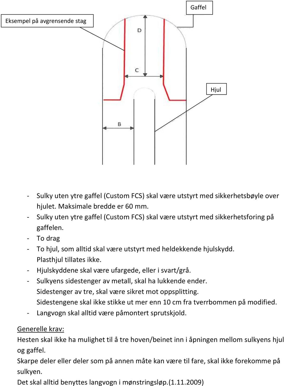 - Hjulskyddene skal være ufargede, eller i svart/grå. - Sulkyens sidestenger av metall, skal ha lukkende ender. Sidestenger av tre, skal være sikret mot oppsplitting.