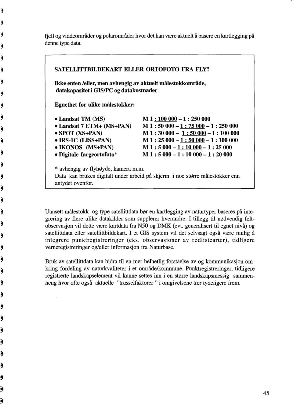 (LISS+PAN) IKONOS (MS+PAN) Digitale fargeortofoto* M l: 100 000-1; 250 000 M l: 50 000-1; 75 000-1: 250 000 M l: 30 000 - l; 50 000-1:100 000 M l: 25 000 - l: 50 000-1:100 000 M l: 5 000-1; 10 000-1: