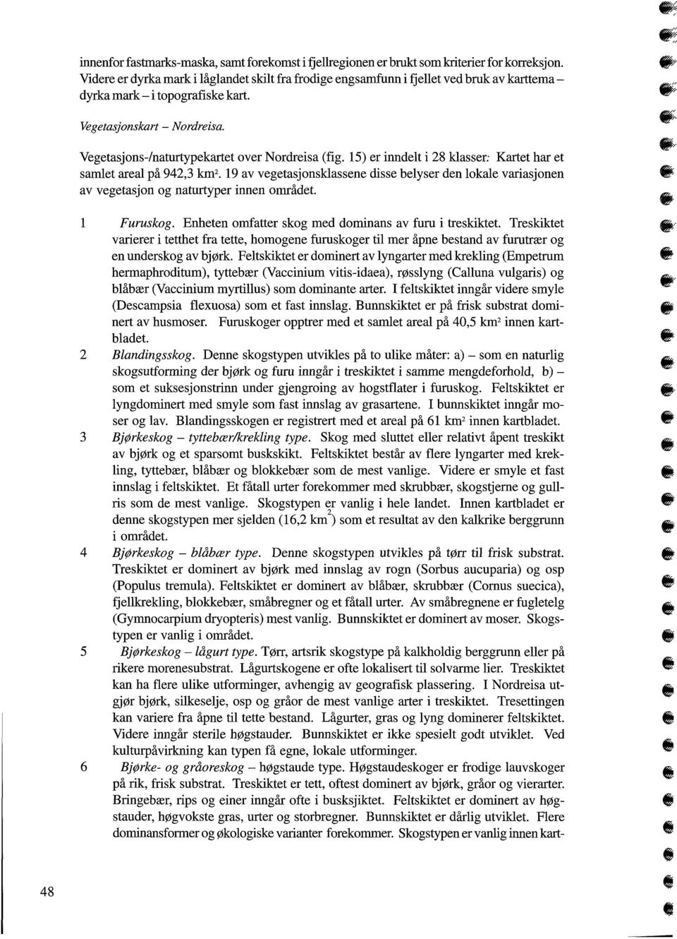 Vegetasjons-/naturtypekartet over Nordreisa (fig. 15) er inndelt i 28 klasser: Kartet har et samlet areal på 942,3 km 2.