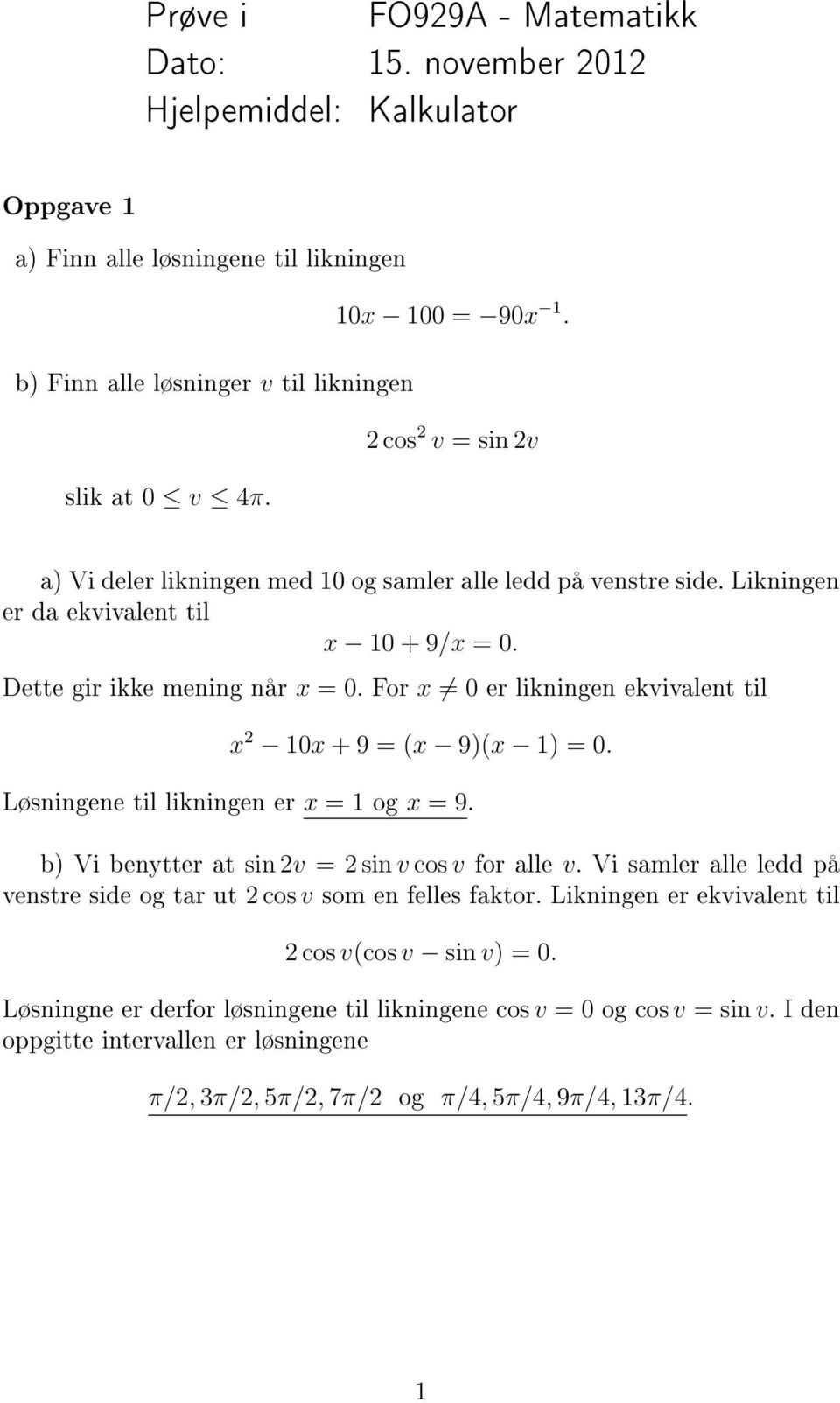 For x 0 er likningen ekvivalent til x 2 10x + 9 = (x 9)(x 1) = 0. Løsningene til likningen er x = 1 og x = 9. b) Vi benytter at sin 2v = 2 sin v cos v for alle v.